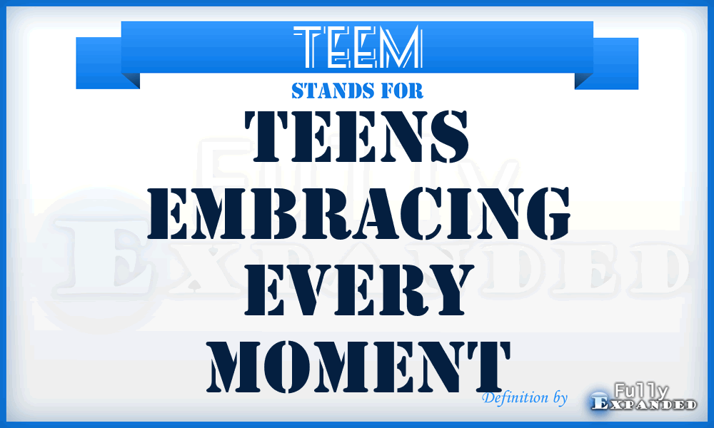 TEEM - Teens Embracing Every Moment