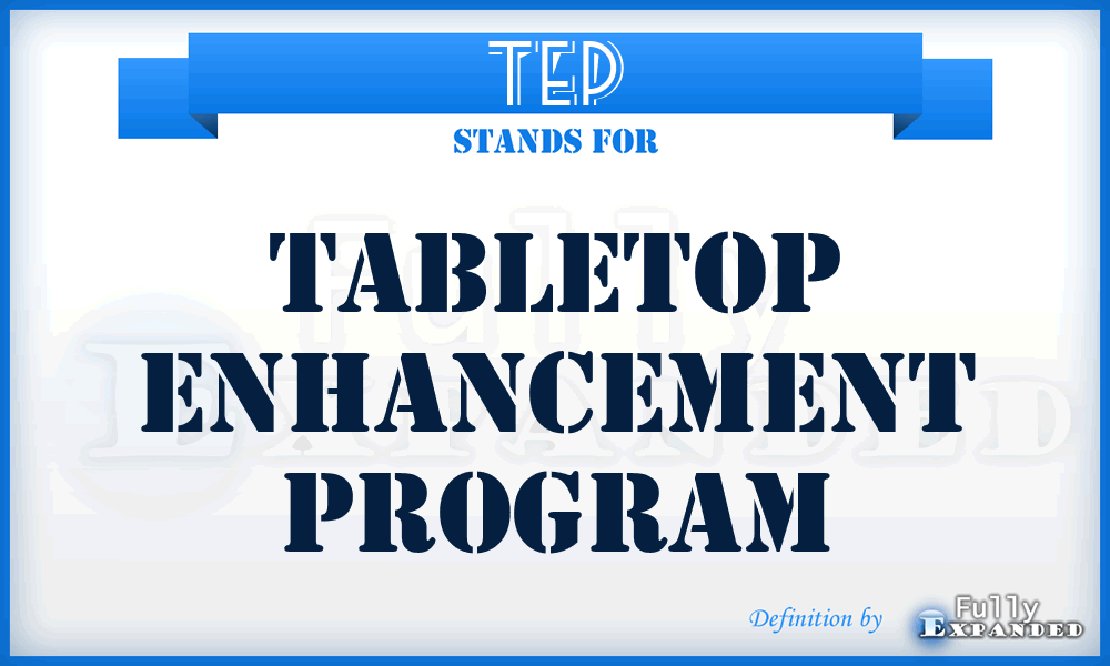 TEP - tabletop enhancement program