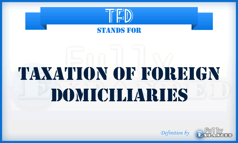 TFD - Taxation of foreign domiciliaries