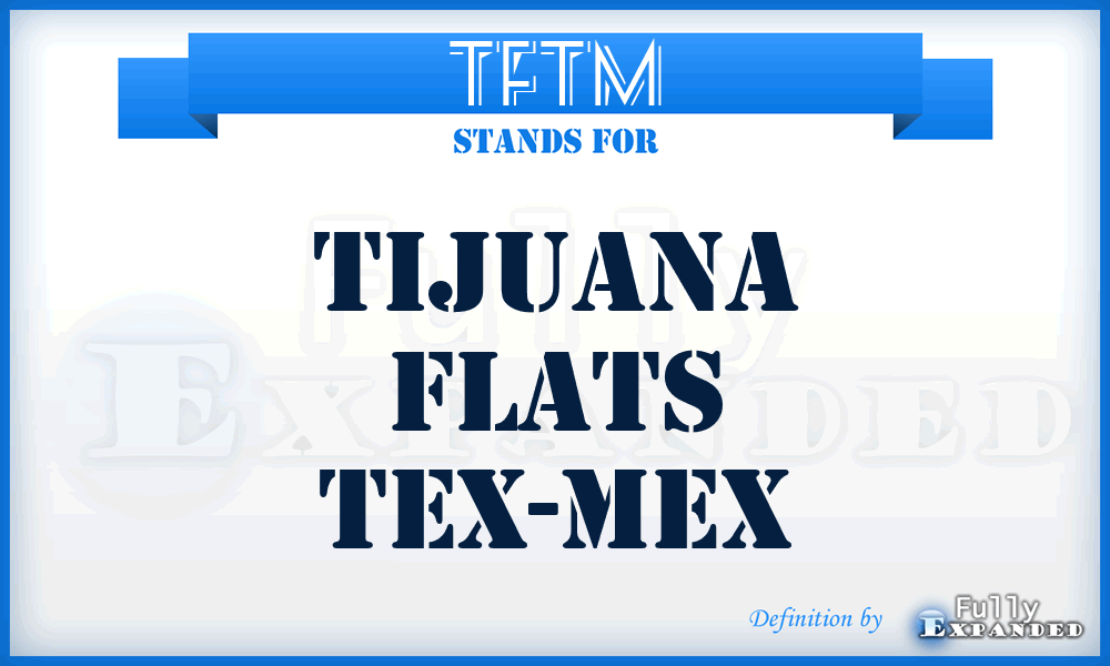 TFTM - Tijuana Flats Tex-Mex
