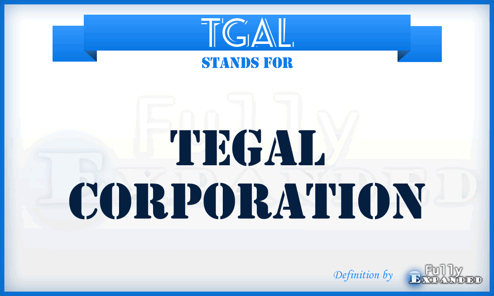 TGAL - Tegal Corporation