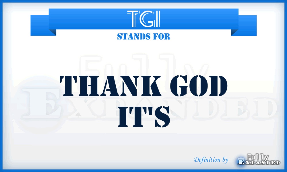 TGI - Thank God It's