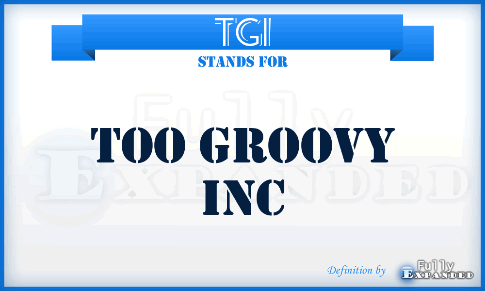 TGI - Too Groovy Inc