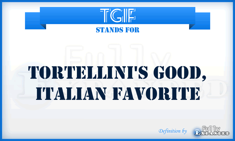 TGIF - Tortellini's Good, Italian Favorite