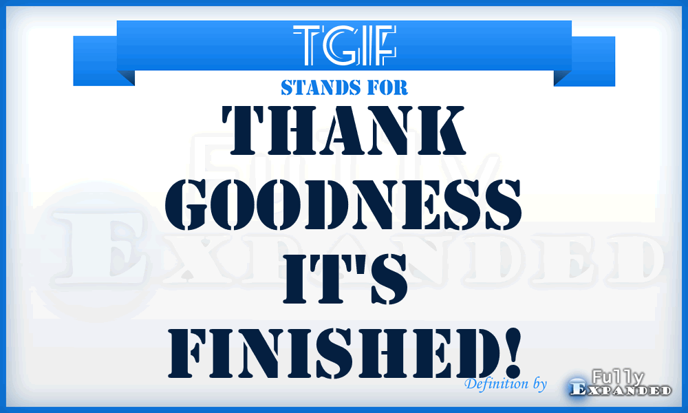 TGIF - Thank Goodness It's Finished!