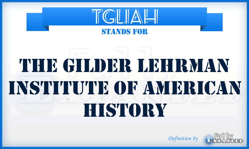 TGLIAH - The Gilder Lehrman Institute of American History