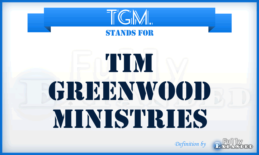 TGM. - Tim Greenwood Ministries