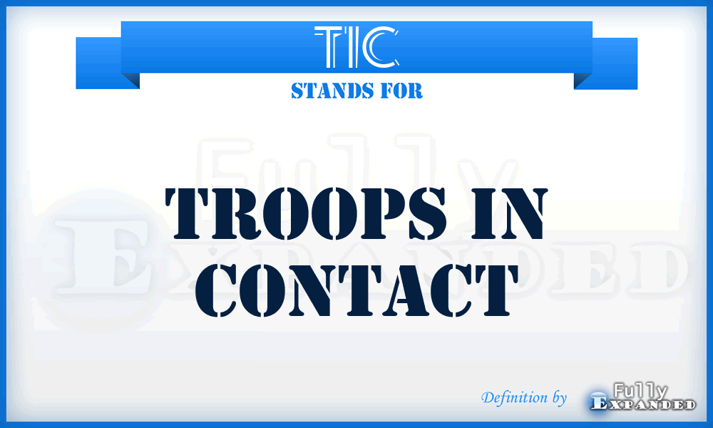 TIC - troops in contact