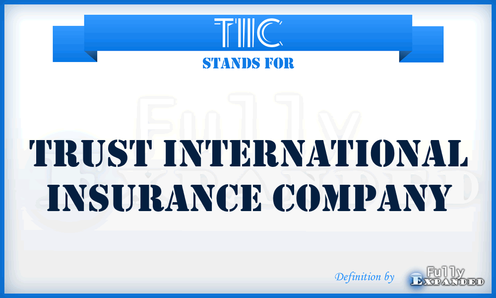 TIIC - Trust International Insurance Company