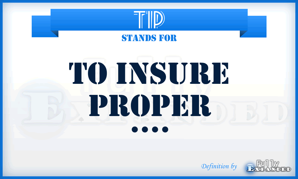 TIP - To Insure Proper ....