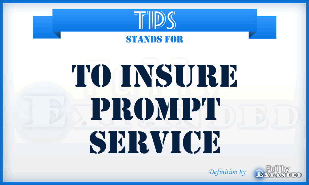 TIPS - To Insure Prompt Service