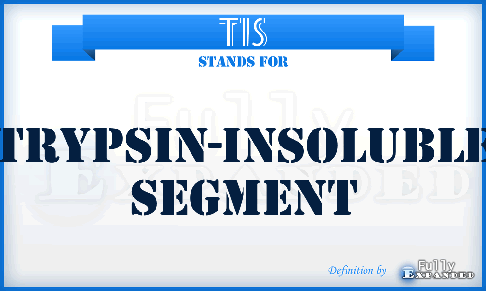 TIS - trypsin-insoluble segment