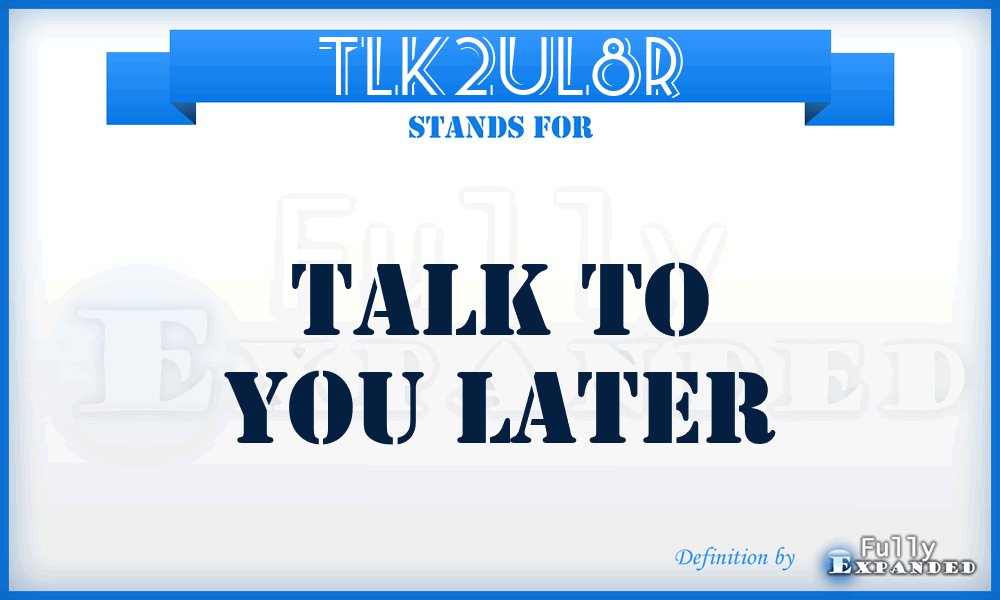 TLK2UL8R - Talk to You Later