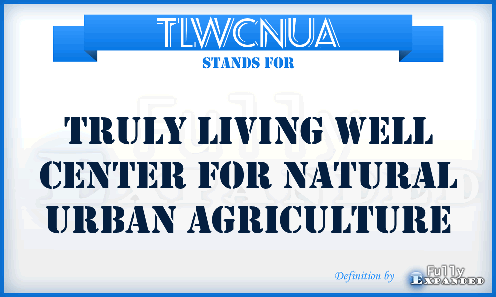 TLWCNUA - Truly Living Well Center for Natural Urban Agriculture