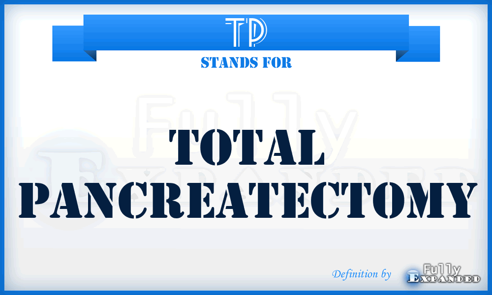 TP - total pancreatectomy