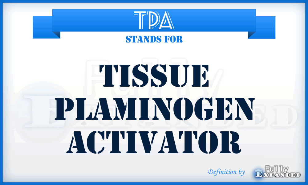 TPA - tissue plaminogen activator