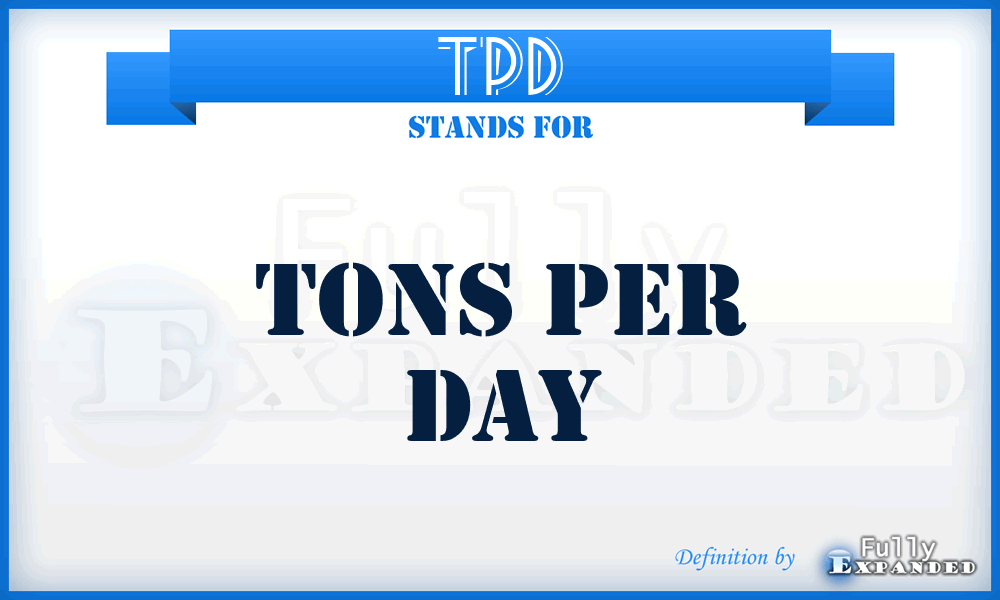 TPD - Tons Per Day