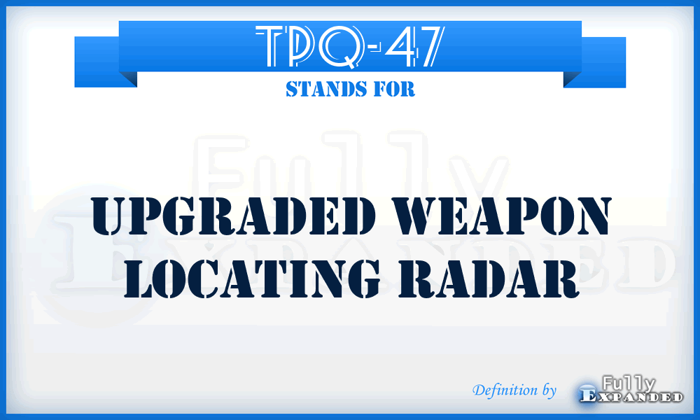 TPQ-47 - Upgraded Weapon Locating Radar