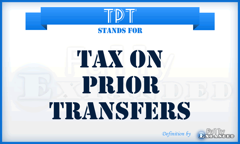 TPT - Tax on Prior Transfers