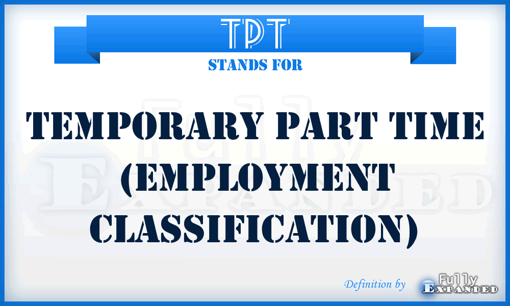 TPT - Temporary Part Time (employment classification)
