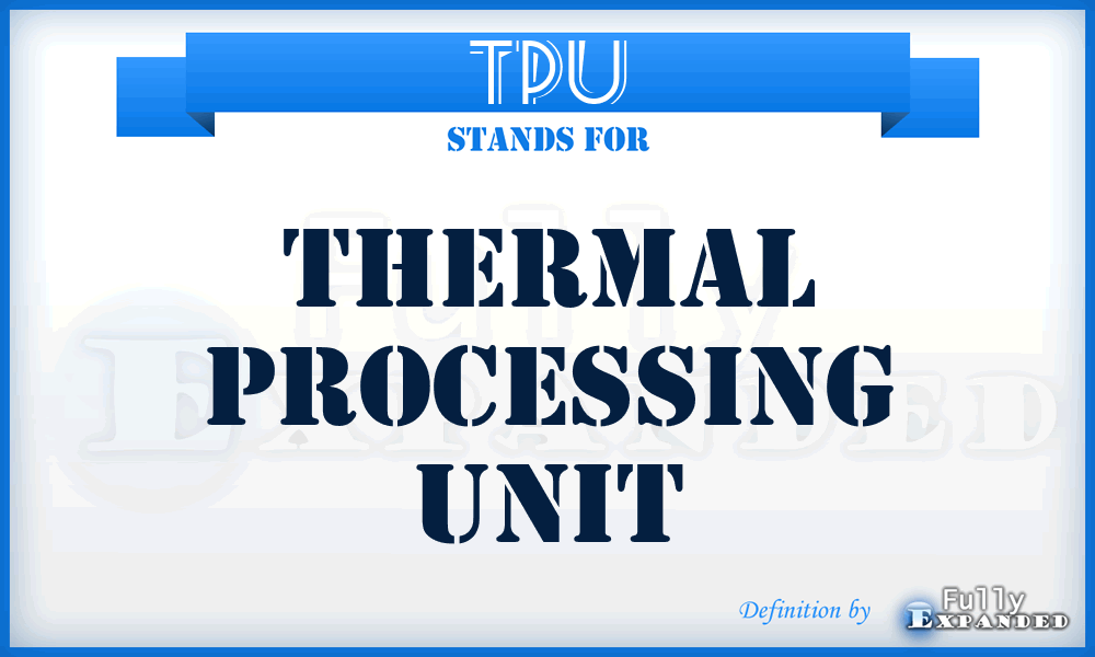 TPU - Thermal processing unit