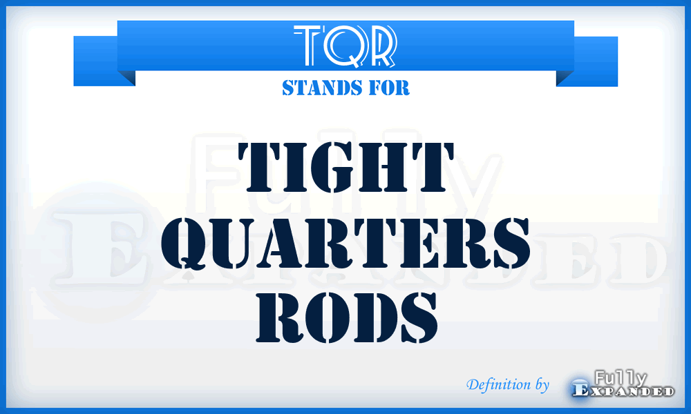 TQR - Tight Quarters Rods