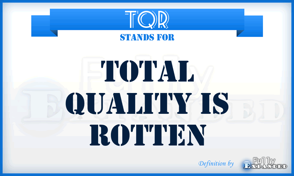 TQR - Total Quality is Rotten