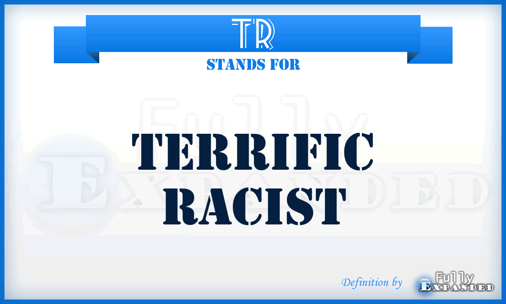 TR - Terrific Racist