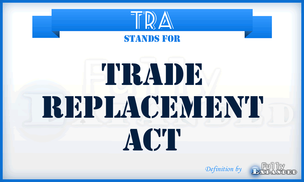 TRA - Trade Replacement Act