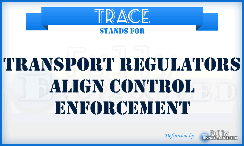 TRACE - Transport Regulators Align Control Enforcement