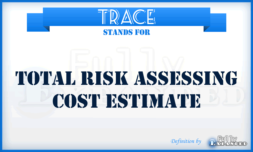 TRACE - total risk assessing cost estimate