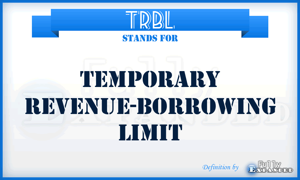 TRBL - Temporary Revenue-Borrowing Limit