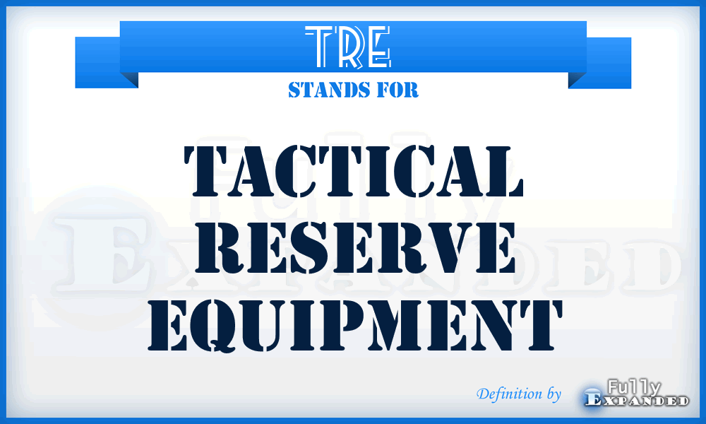 TRE  - tactical reserve equipment