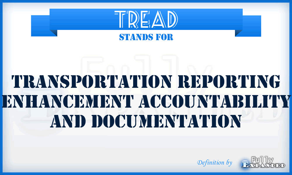 TREAD - Transportation Reporting Enhancement Accountability and Documentation