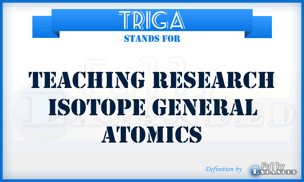 TRIGA - Teaching Research Isotope General Atomics