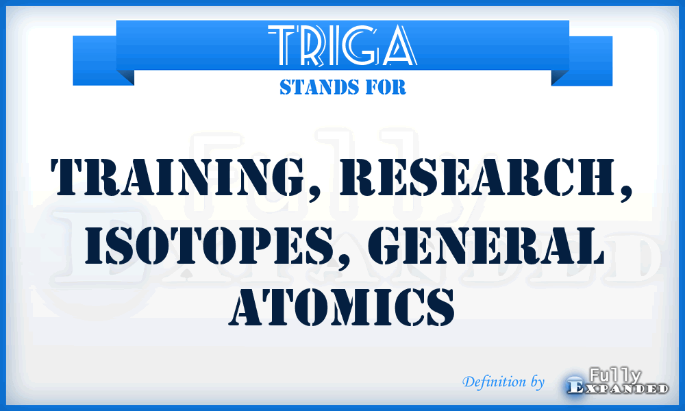 TRIGA - Training, Research, Isotopes, General Atomics