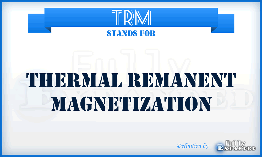 TRM - thermal remanent magnetization