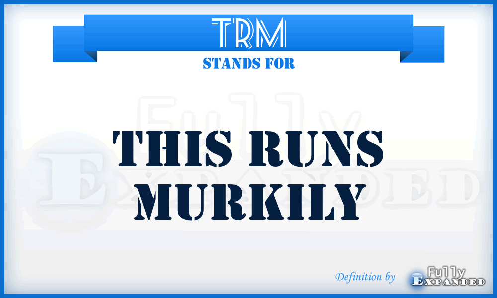 TRM - This Runs Murkily