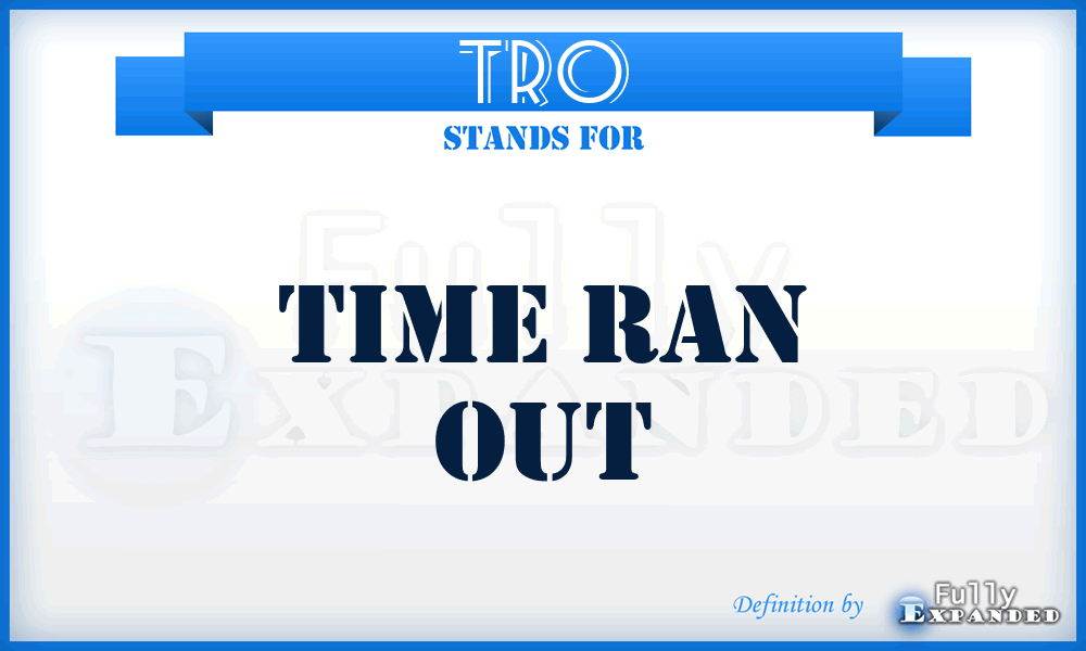 TRO - time ran out