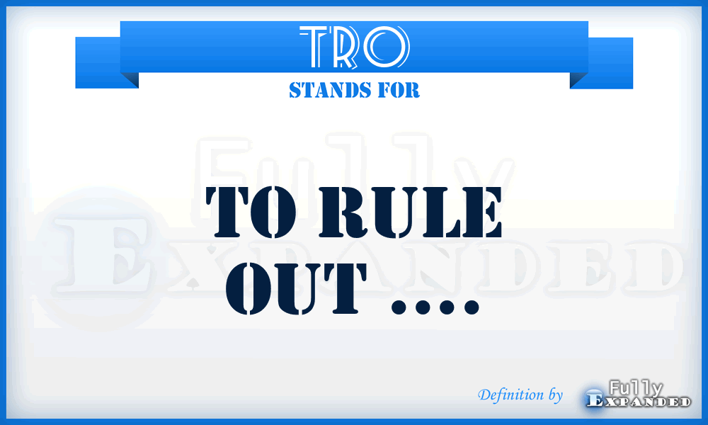 TRO - To Rule Out ....