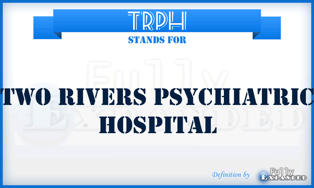 TRPH - Two Rivers Psychiatric Hospital
