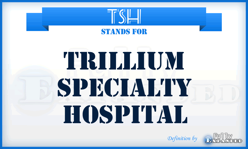 TSH - Trillium Specialty Hospital