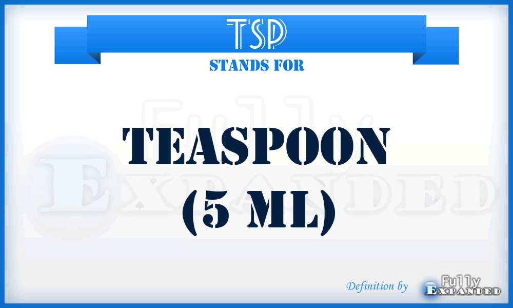 TSP - teaspoon (5 mL)