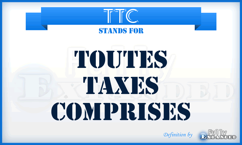 TTC - Toutes Taxes Comprises