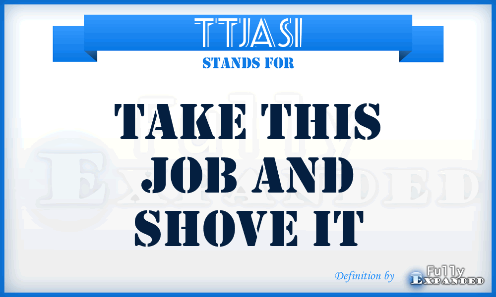 TTJASI - Take This Job And Shove It