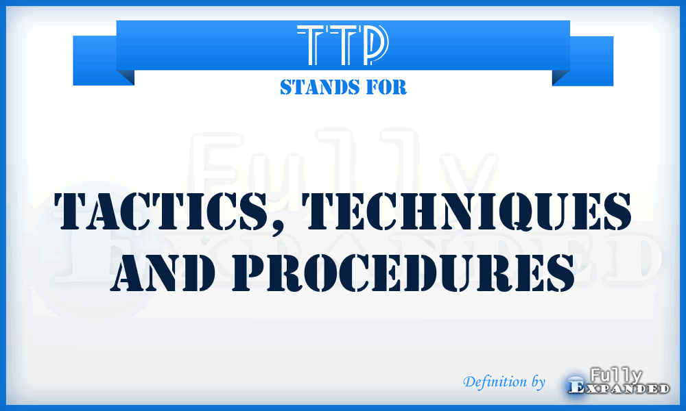 TTP - tactics, techniques and procedures