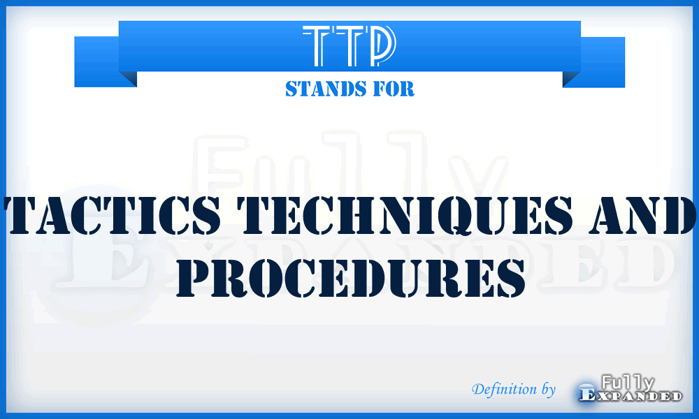 TTP - Tactics Techniques and Procedures