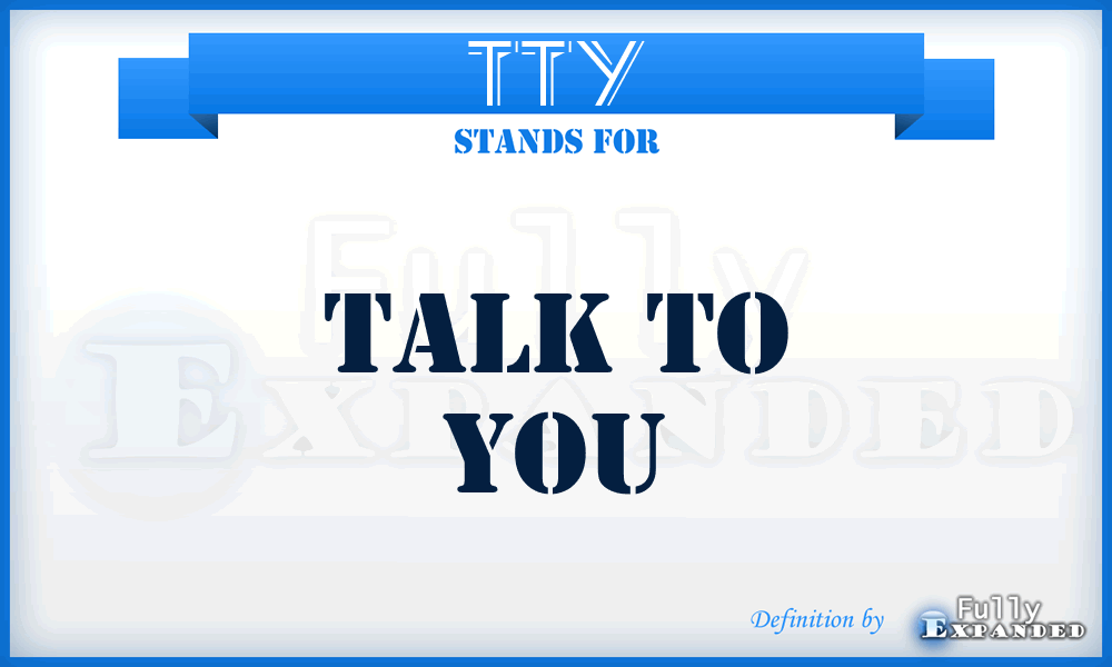 TTY - Talk To You