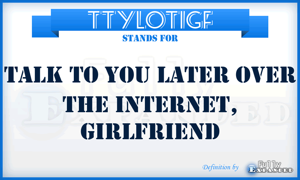 TTYLOTIGF - Talk To You Later Over The Internet, GirlFriend