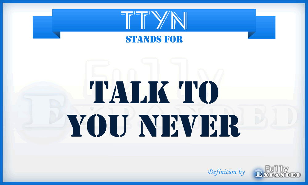 TTYN - Talk To You Never